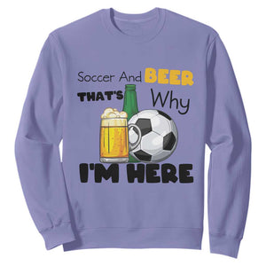 Soccer And Beer That Is Why I Am Here Sweatshirt Funny Drinking Lover TS12 Violet Print Your Wear