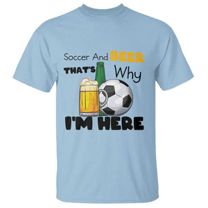 Soccer And Beer That Is Why I Am Here T Shirt Funny Drinking Lover TS12 Light Blue Print Your Wear