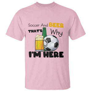 Soccer And Beer That Is Why I Am Here T Shirt Funny Drinking Lover TS12 Light Pink Print Your Wear
