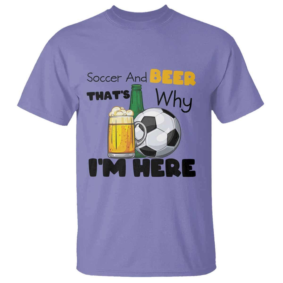 Soccer And Beer That Is Why I Am Here T Shirt Funny Drinking Lover TS12 Violet Print Your Wear
