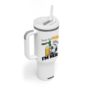 Soccer And Beer That Is Why I Am Here Tumbler With Handle Funny Drinking Lover TS12 Print Your Wear