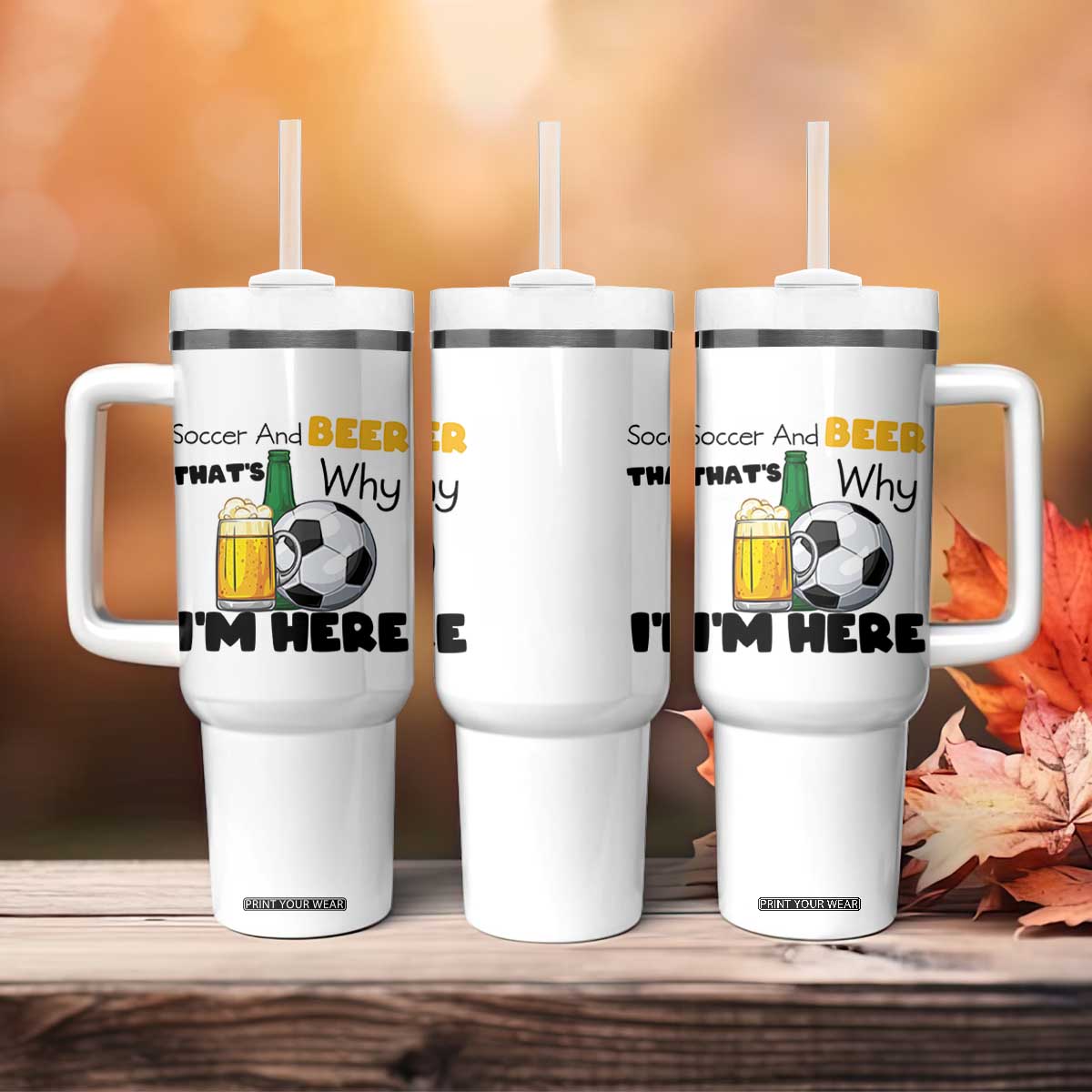 Soccer And Beer That Is Why I Am Here Tumbler With Handle Funny Drinking Lover TS12 Print Your Wear