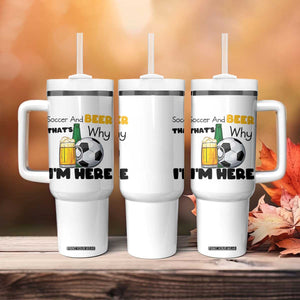 Soccer And Beer That Is Why I Am Here Tumbler With Handle Funny Drinking Lover TS12 Print Your Wear