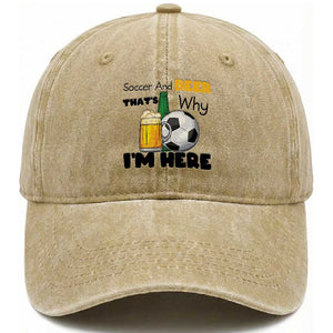 Soccer And Beer That Is Why I Am Here Washed Cotton Baseball Cap Funny Drinking Lover TS12 Print Your Wear