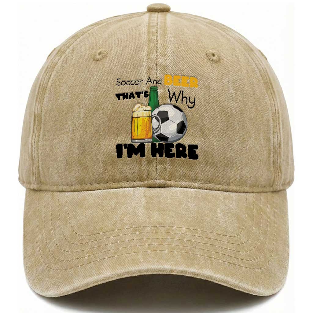 Soccer And Beer That Is Why I Am Here Washed Cotton Baseball Cap Funny Drinking Lover TS12 Print Your Wear