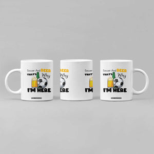 Soccer And Beer That Is Why I Am Here Coffee Mug Funny Drinking Lover TS12 Print Your Wear