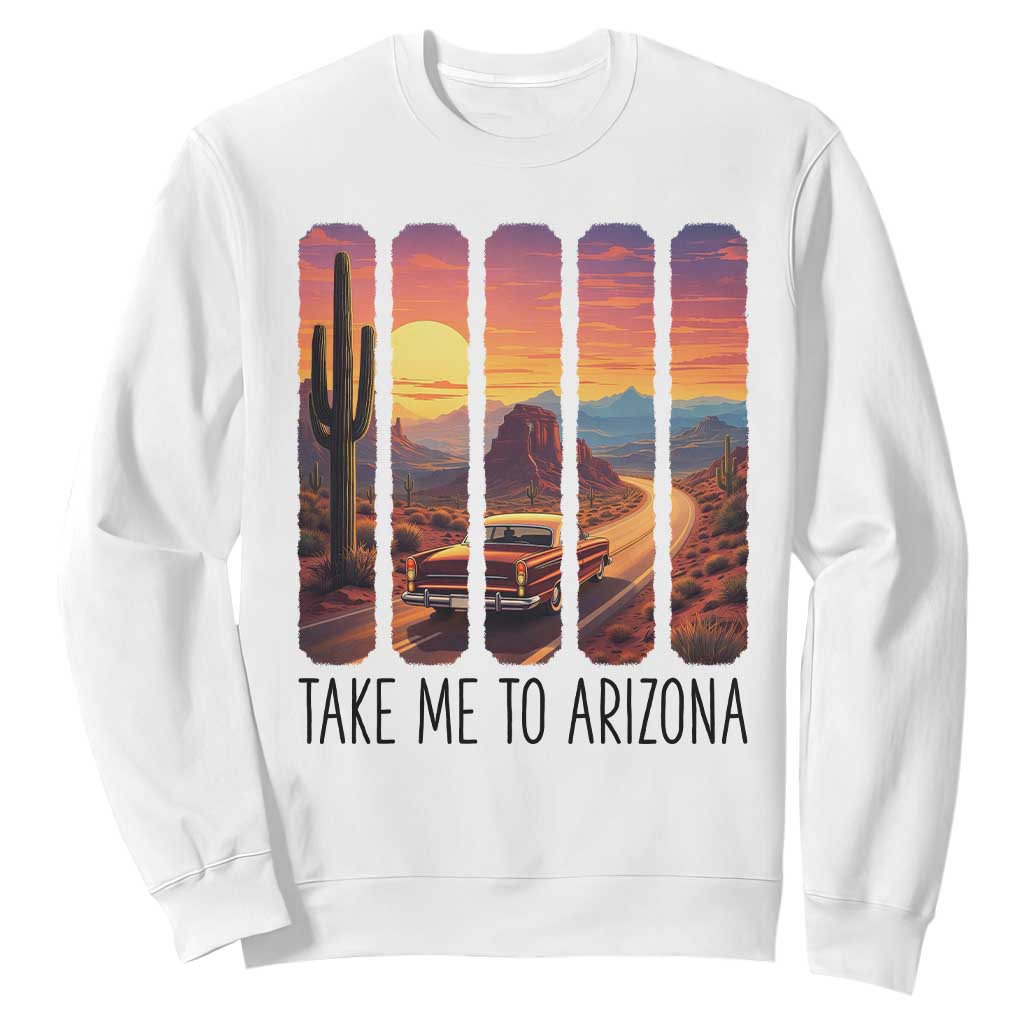Arizona Desert Cactus Western Adventure Sweatshirt Take Me To AZ TS12 White Print Your Wear