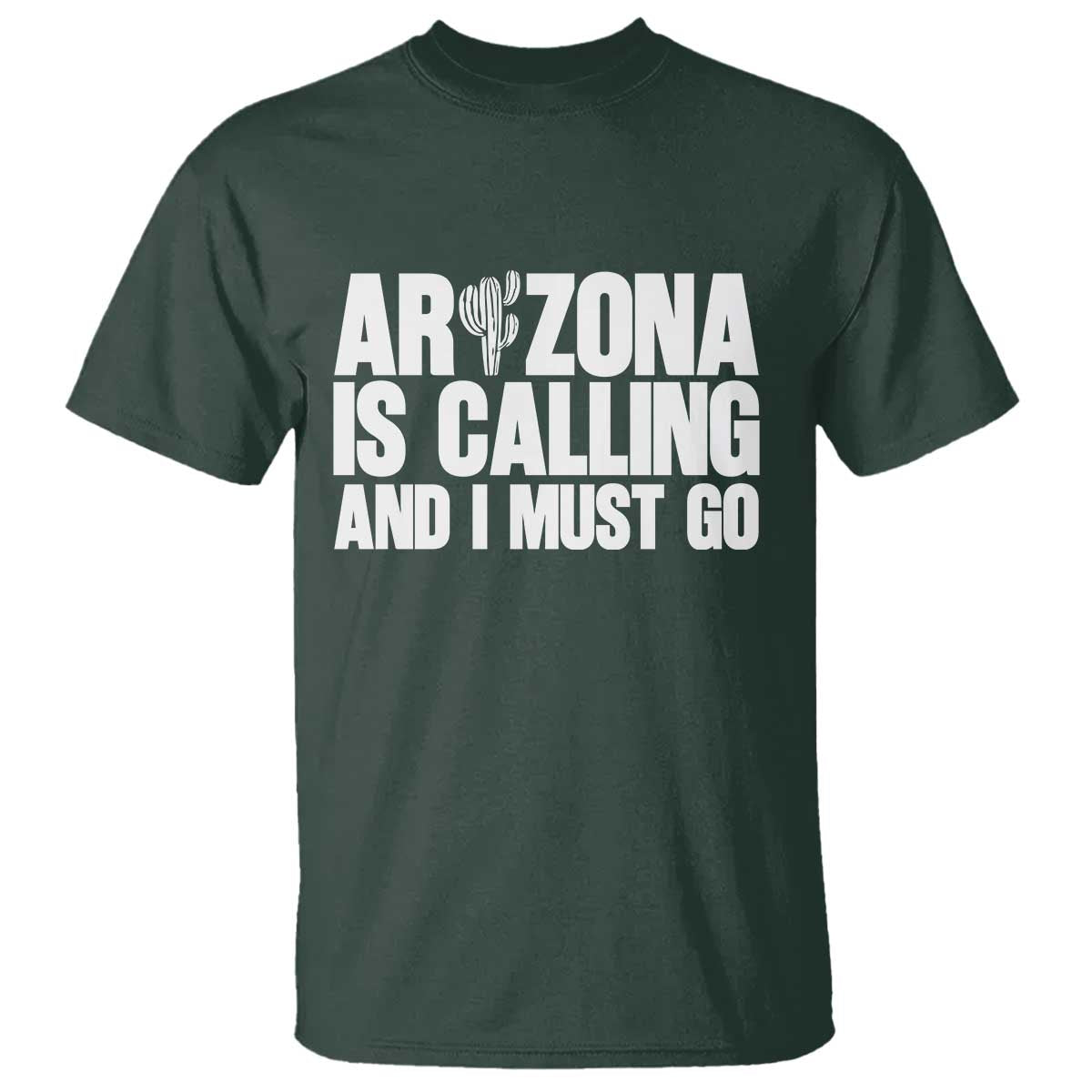 Arizona Is Calling And I Must Go T Shirt Gift For Arizona Lover TS12 Dark Forest Green Print Your Wear