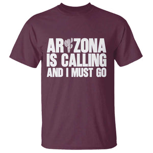 Arizona Is Calling And I Must Go T Shirt Gift For Arizona Lover TS12 Maroon Print Your Wear