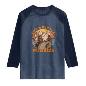 Funny Craft Beer Drinker Monks Raglan Shirt Lifes Better With Beer TS12 Heather Denim Navy Print Your Wear