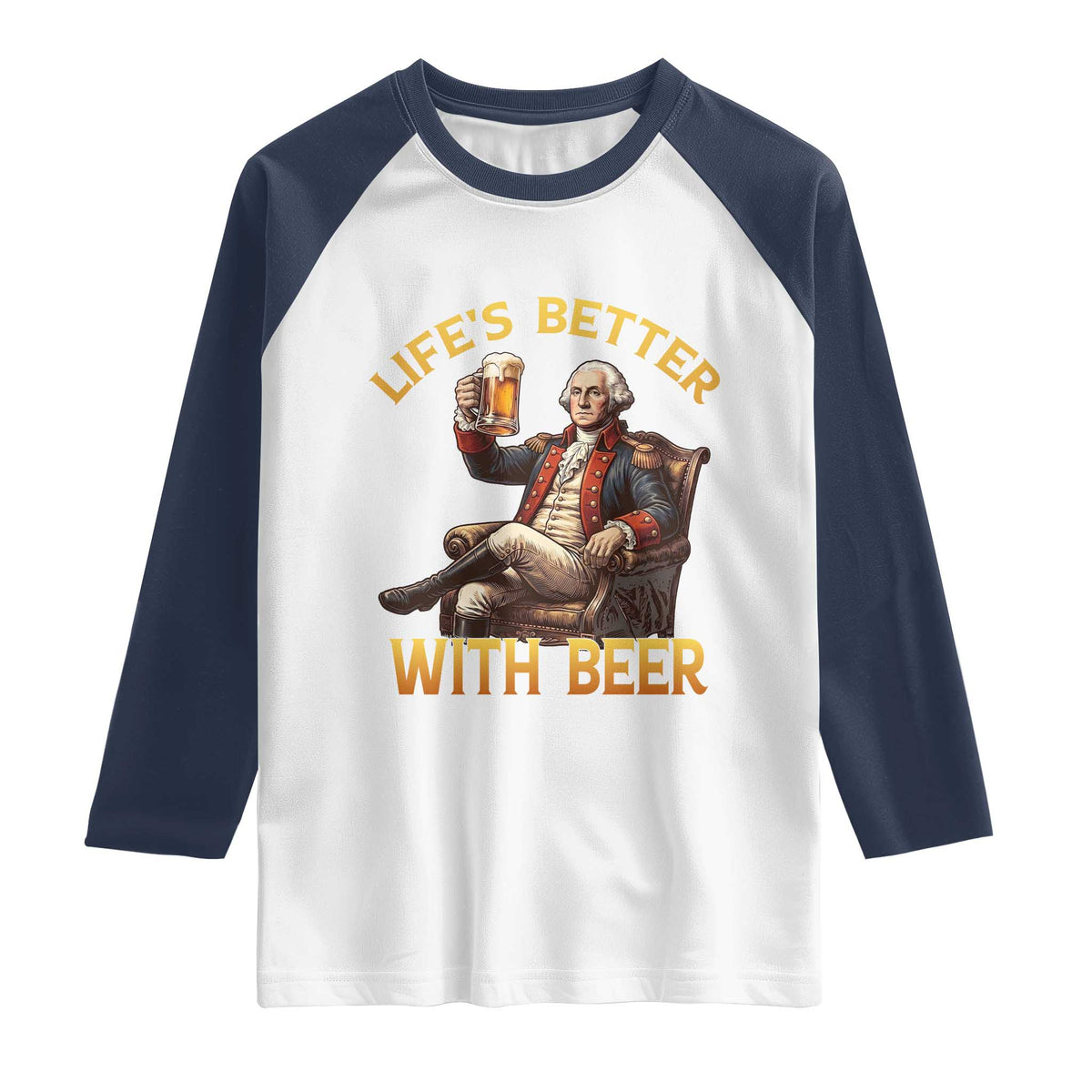 George Washington Lifes Better With Beer Raglan Shirt Funny Founding Father Beer Lover TS12 White Navy Print Your Wear