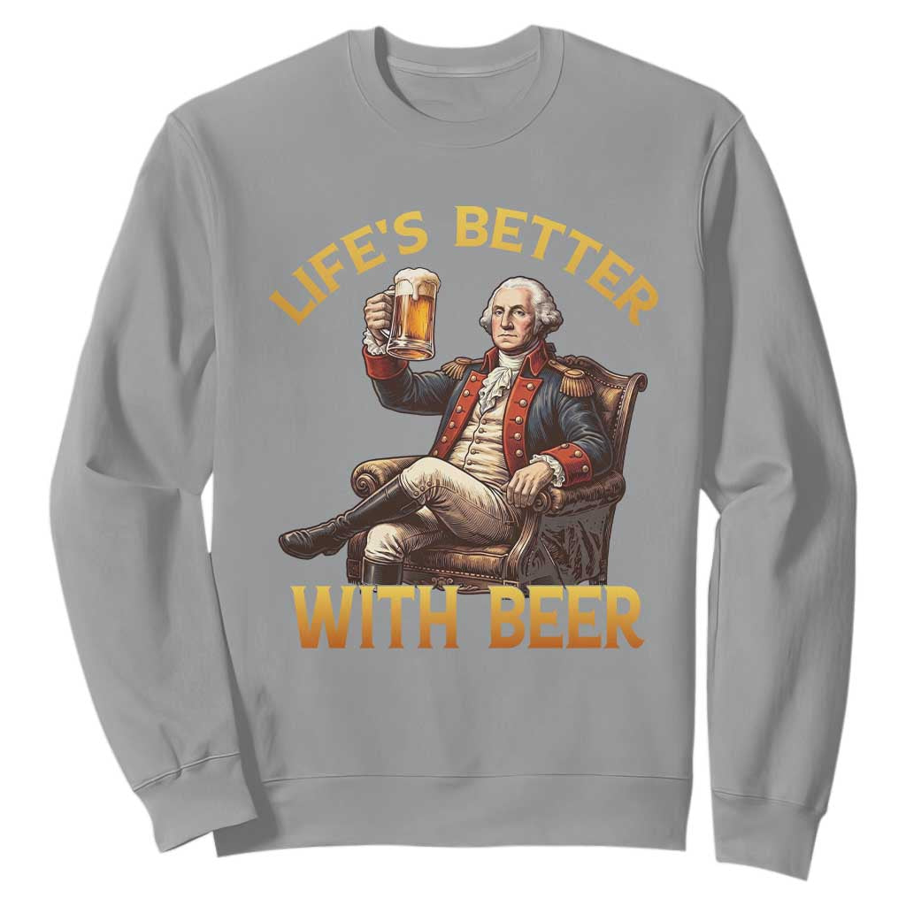 George Washington Lifes Better With Beer Sweatshirt Funny Founding Father Beer Lover TS12 Sport Gray Print Your Wear