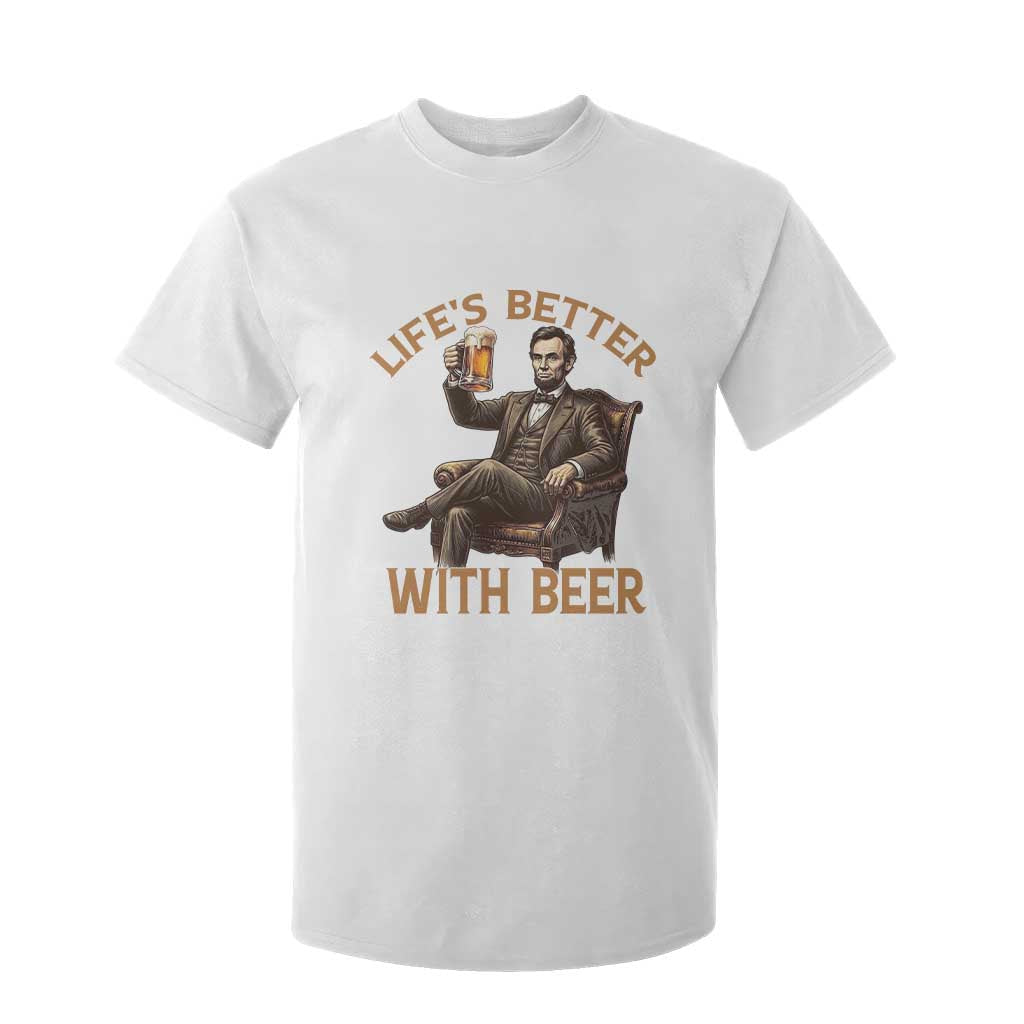 Abraham Lincoln Lifes Better With Beer T Shirt For Kid Funny American President Beer Lover TS12 White Print Your Wear