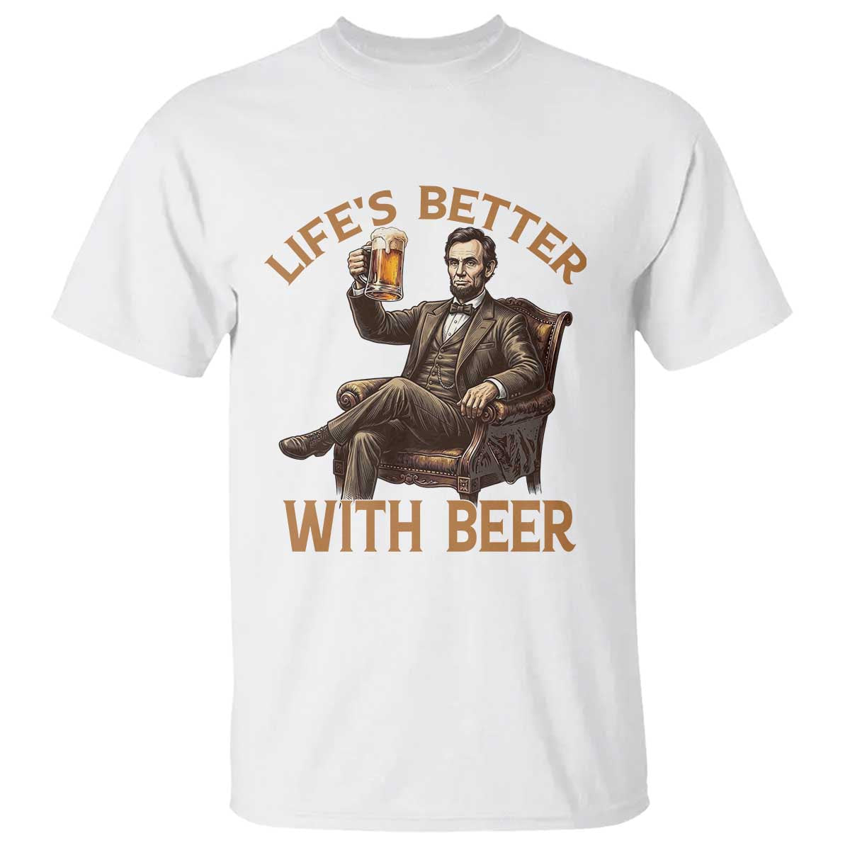 Abraham Lincoln Lifes Better With Beer T Shirt Funny American President Beer Lover TS12 White Print Your Wear