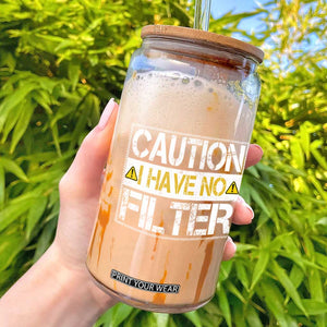 Funny Sarcastic Glass Can Caution I Have No Filter TS12 Black Print Your Wear
