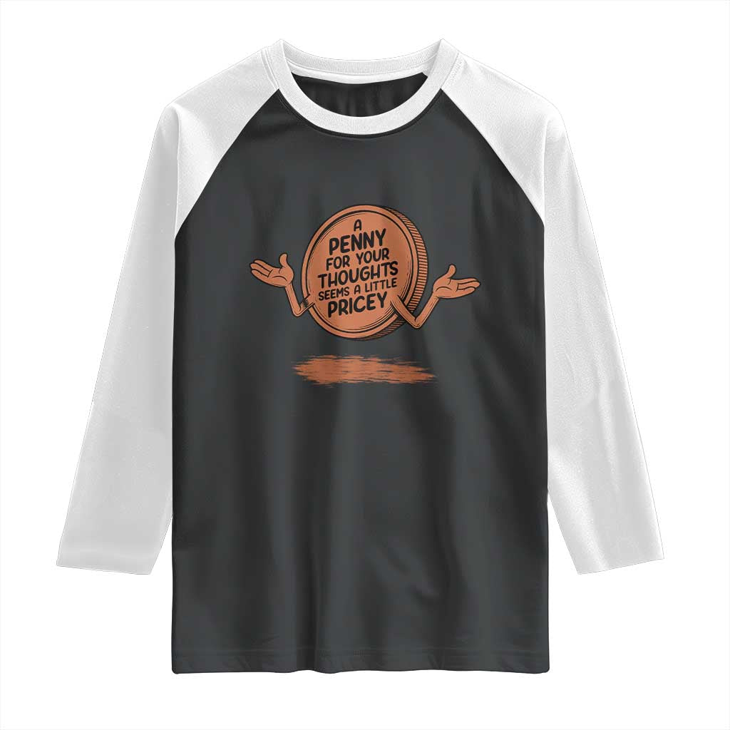 A Penny For Your Thoughts Seems Pricey Raglan Shirt Humor Gift TS12 Black White Print Your Wear