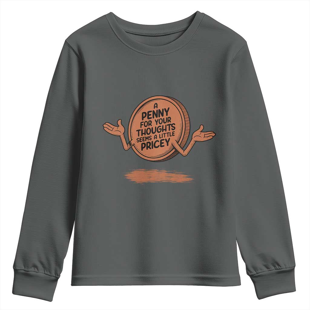 A Penny For Your Thoughts Seems Pricey Youth Sweatshirt Humor Gift TS12 Dark Heather Print Your Wear