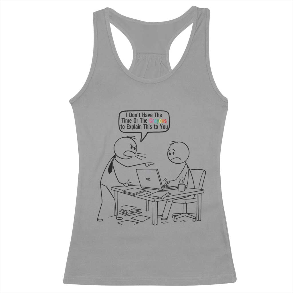 I Do Not Have The Time Or The Crayons To Explain Racerback Tank Top Funny Office Quote TS12 Sport Gray Print Your Wear
