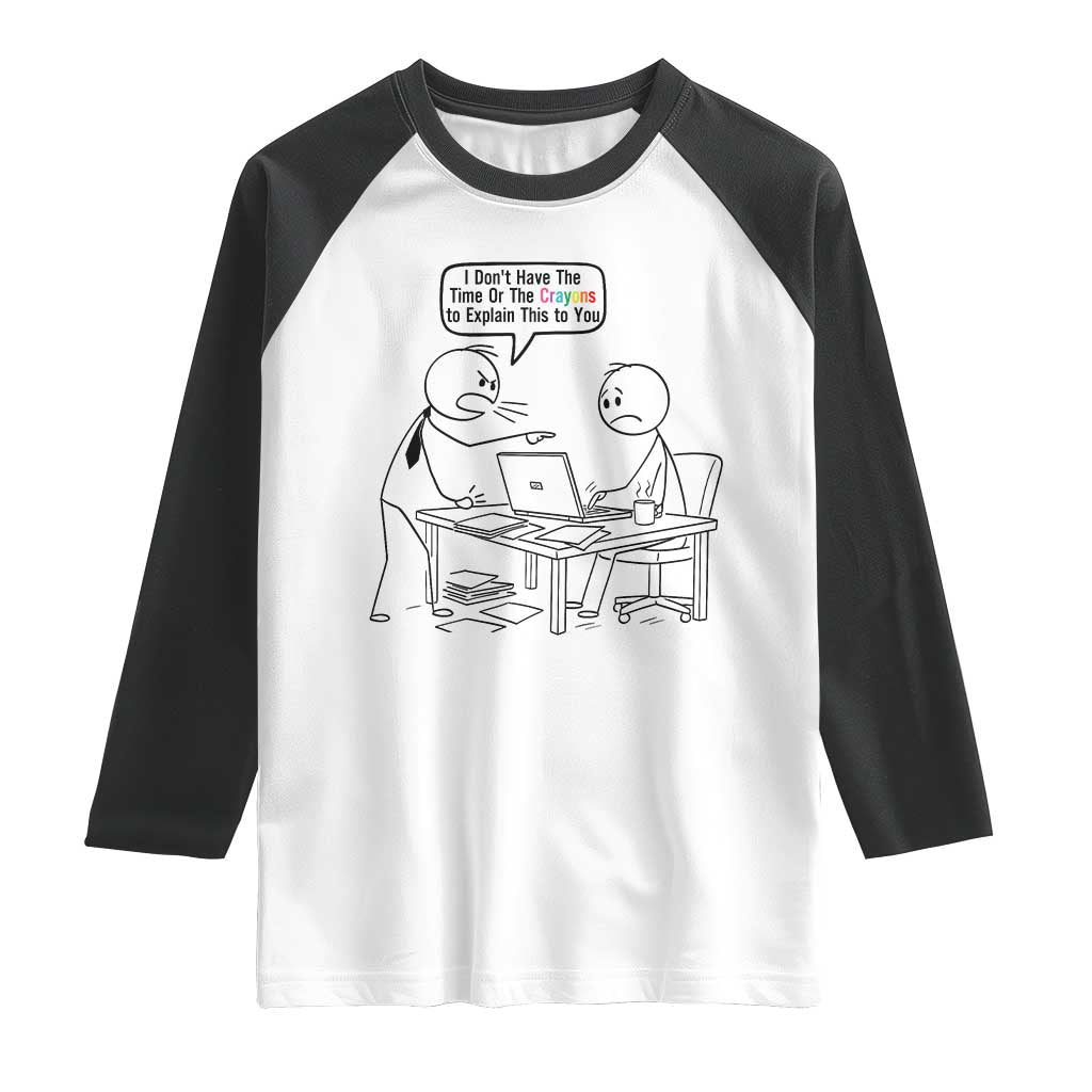I Do Not Have The Time Or The Crayons To Explain Raglan Shirt Funny Office Quote TS12 White Black Print Your Wear