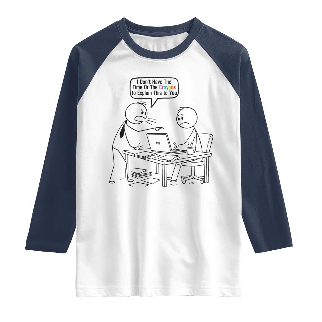 I Do Not Have The Time Or The Crayons To Explain Raglan Shirt Funny Office Quote TS12 White Navy Print Your Wear