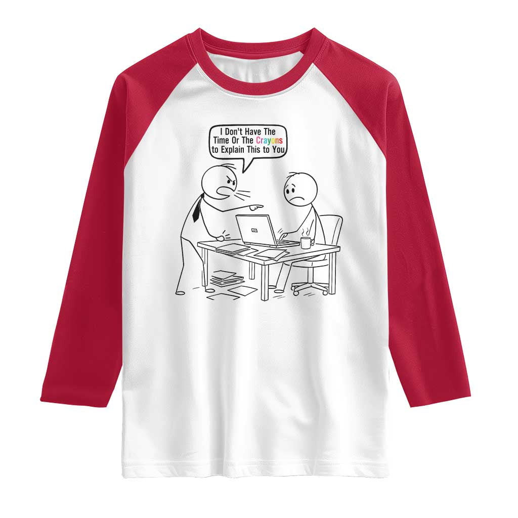 I Do Not Have The Time Or The Crayons To Explain Raglan Shirt Funny Office Quote TS12 White Red Print Your Wear