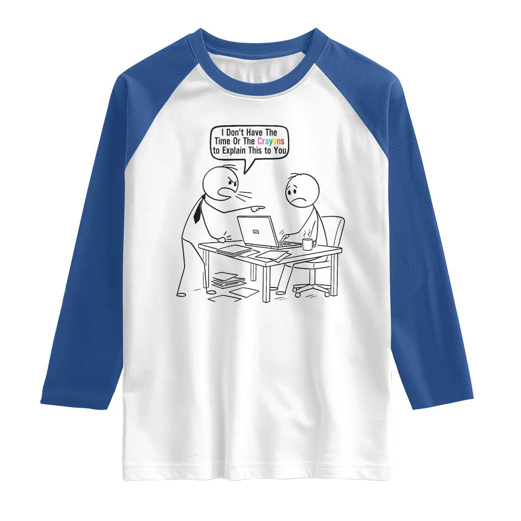 I Do Not Have The Time Or The Crayons To Explain Raglan Shirt Funny Office Quote TS12 White Royal Print Your Wear