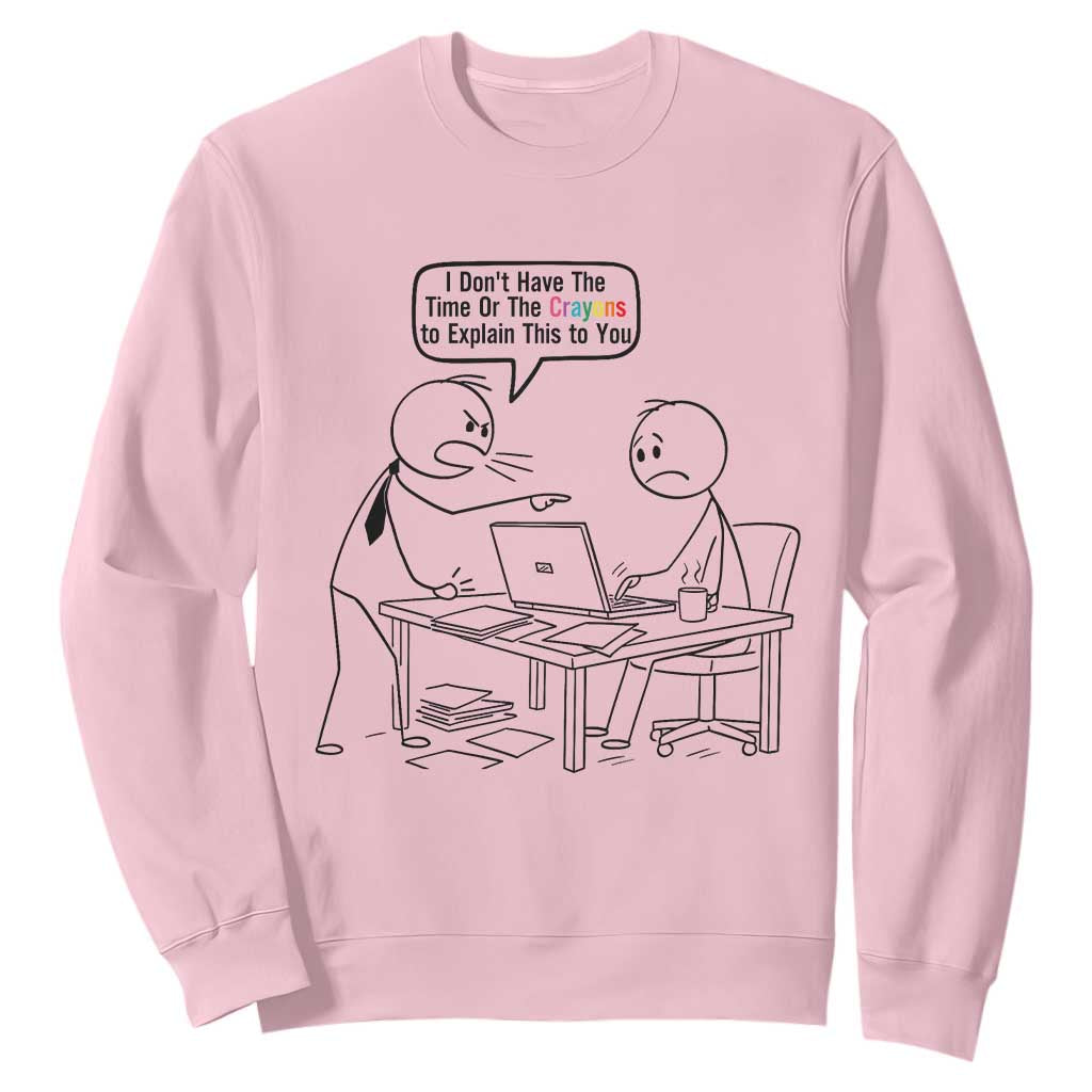 I Do Not Have The Time Or The Crayons To Explain Sweatshirt Funny Office Quote TS12 Light Pink Print Your Wear