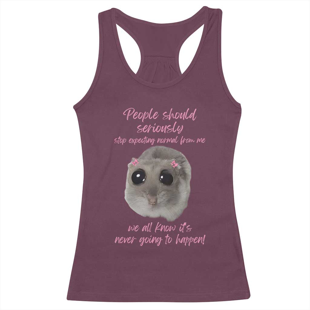 Funny Hamster Meme Racerback Tank Top People Should Stop Expecting Normal Humor Gift TS12 Maroon Print Your Wear