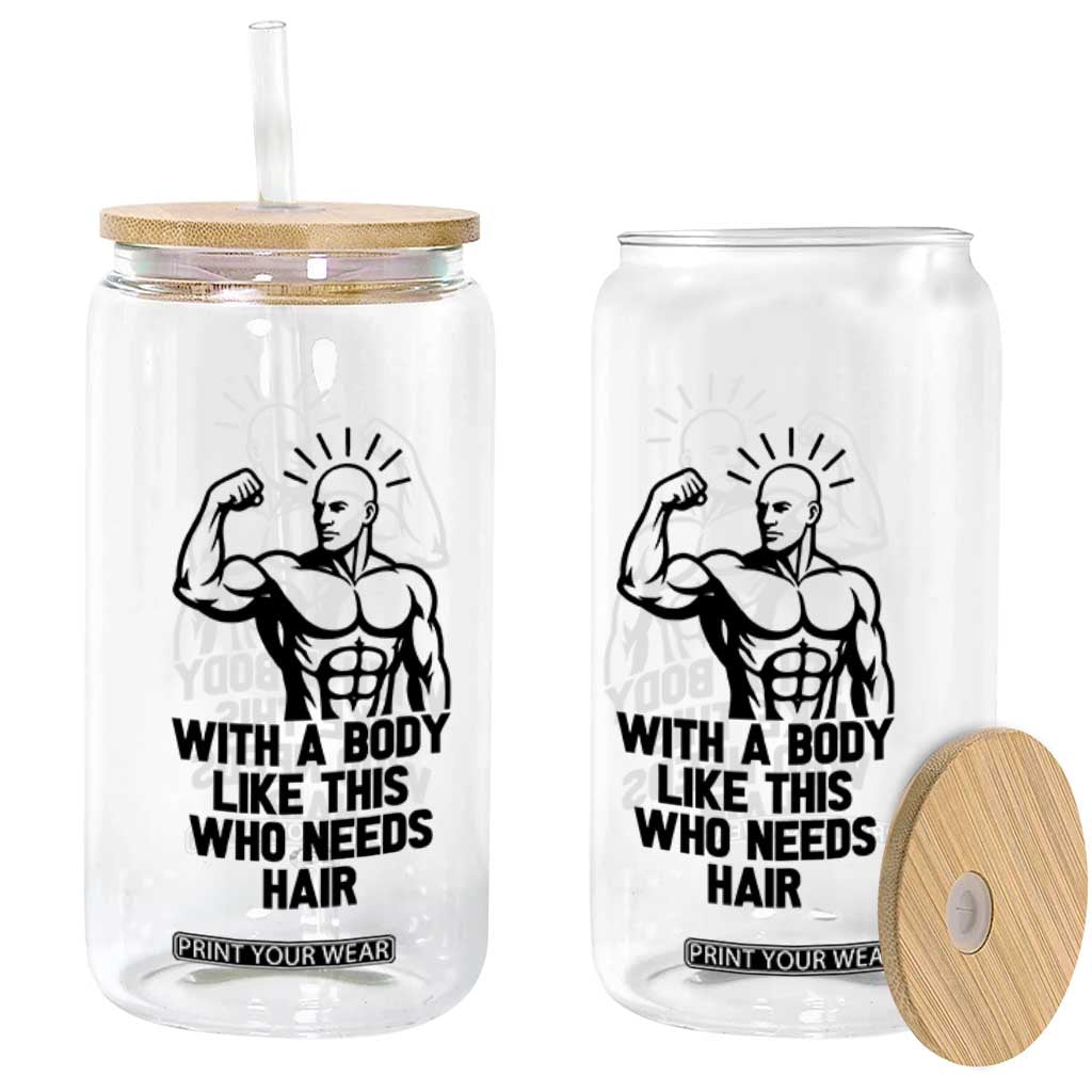 With A Body Like This Who Needs Hair Glass Can Funny Bald Humor TS12 Print Your Wear