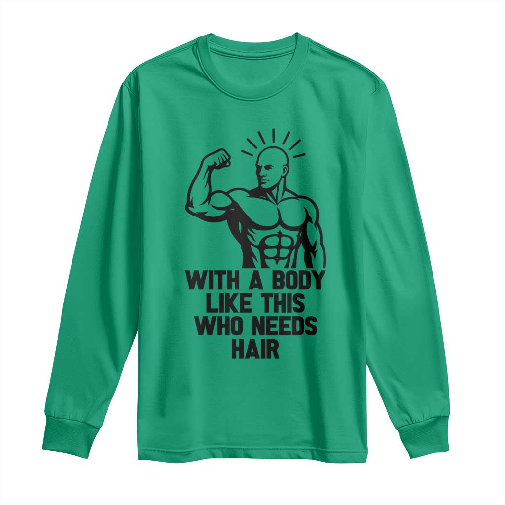 With A Body Like This Who Needs Hair Long Sleeve Shirt Funny Bald Humor TS12 Irish Green Print Your Wear