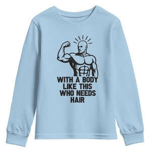 With A Body Like This Who Needs Hair Youth Sweatshirt Funny Bald Humor TS12 Light Blue Print Your Wear