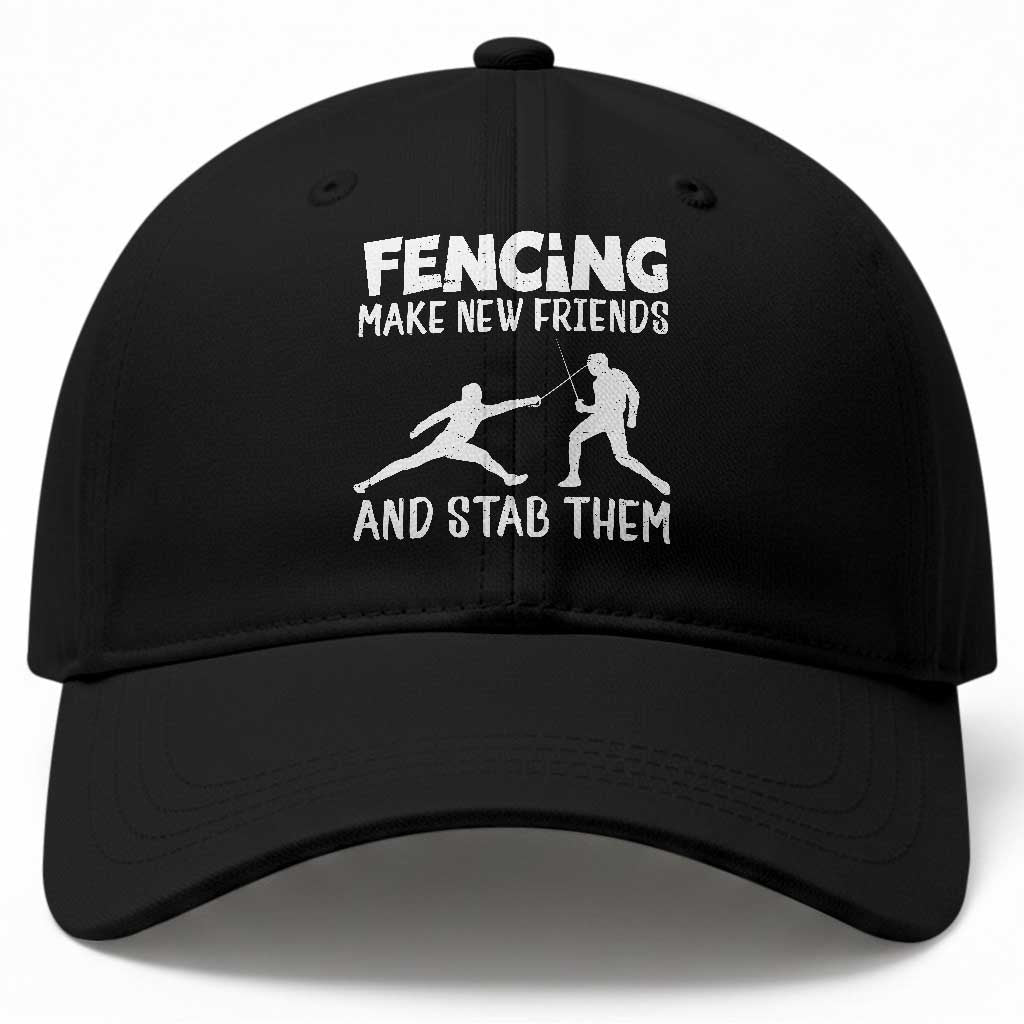 Funny Fencing Gift Baseball Cap Make New Friends And Stab Them Sport Quote