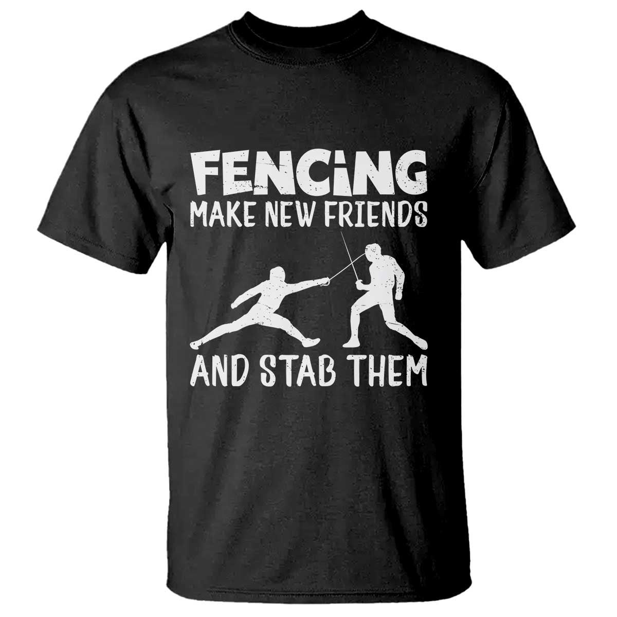 Funny Fencing Gift T Shirt Make New Friends And Stab Them Sport Quote