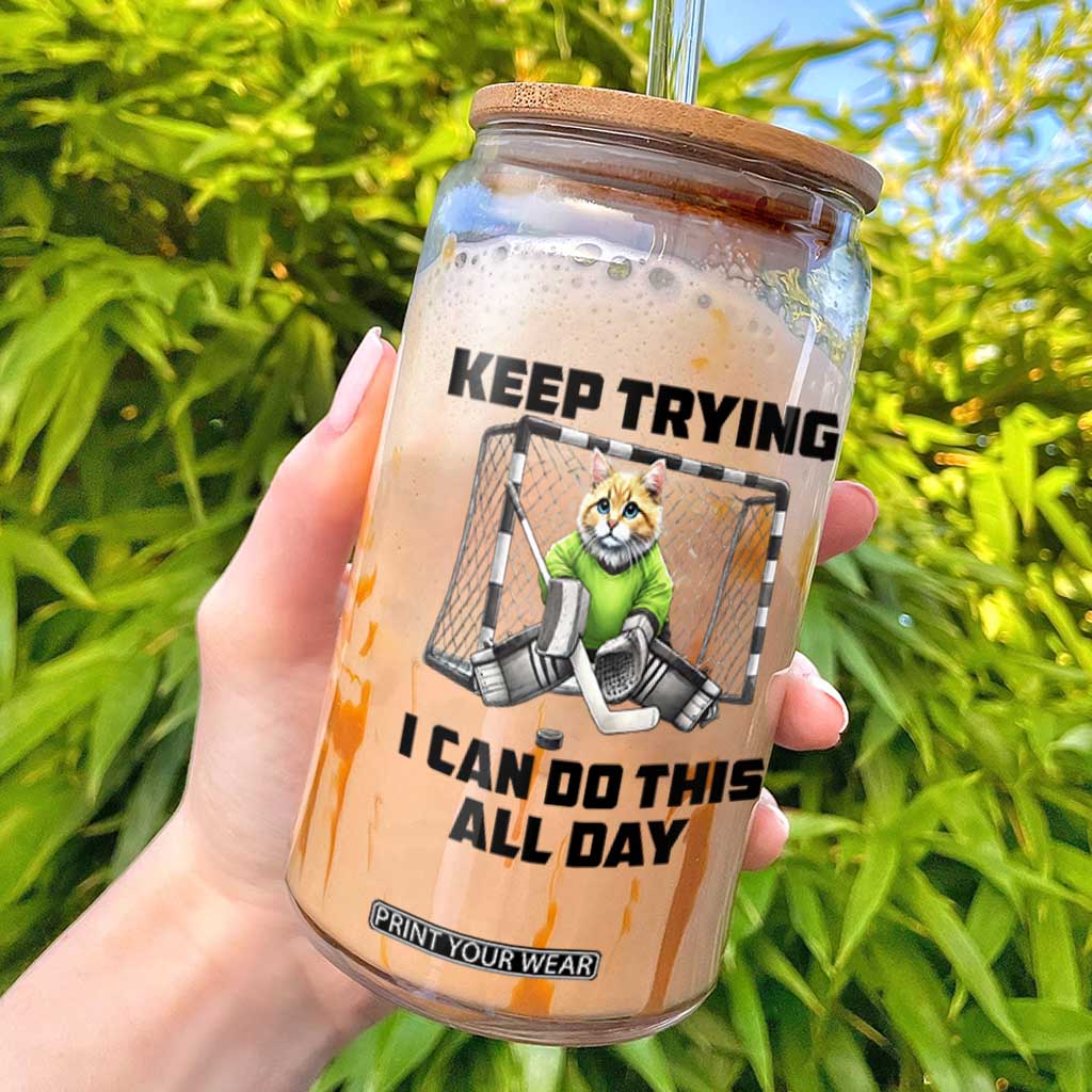 Keep Trying I Can Do This All Day Glass Can Funny Hockey Goalie Cat Gift TS12 White Print Your Wear