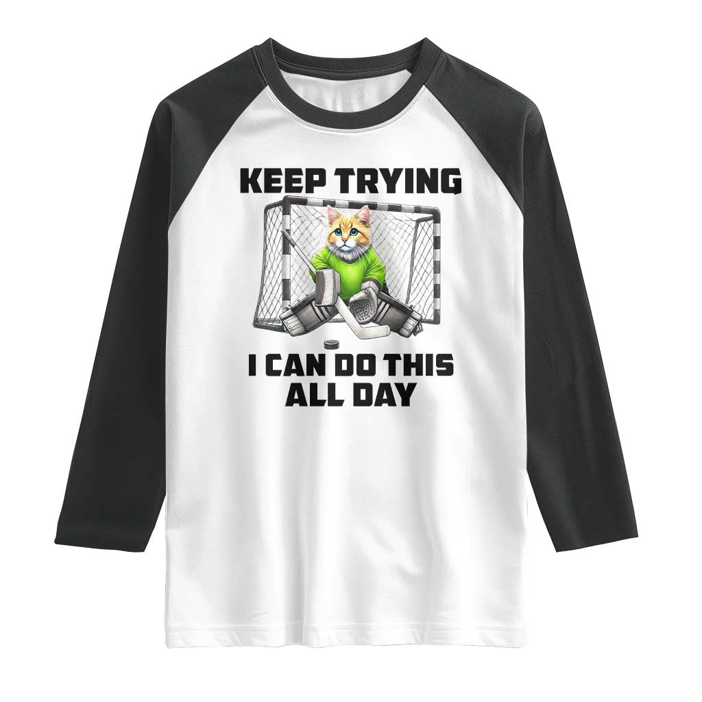 Keep Trying I Can Do This All Day Raglan Shirt Funny Hockey Goalie Cat Gift TS12 White Black Print Your Wear