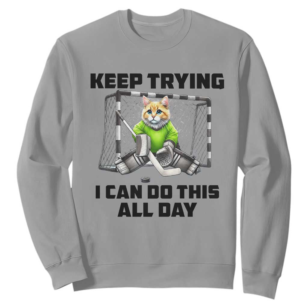 Keep Trying I Can Do This All Day Sweatshirt Funny Hockey Goalie Cat Gift TS12 Sport Gray Print Your Wear