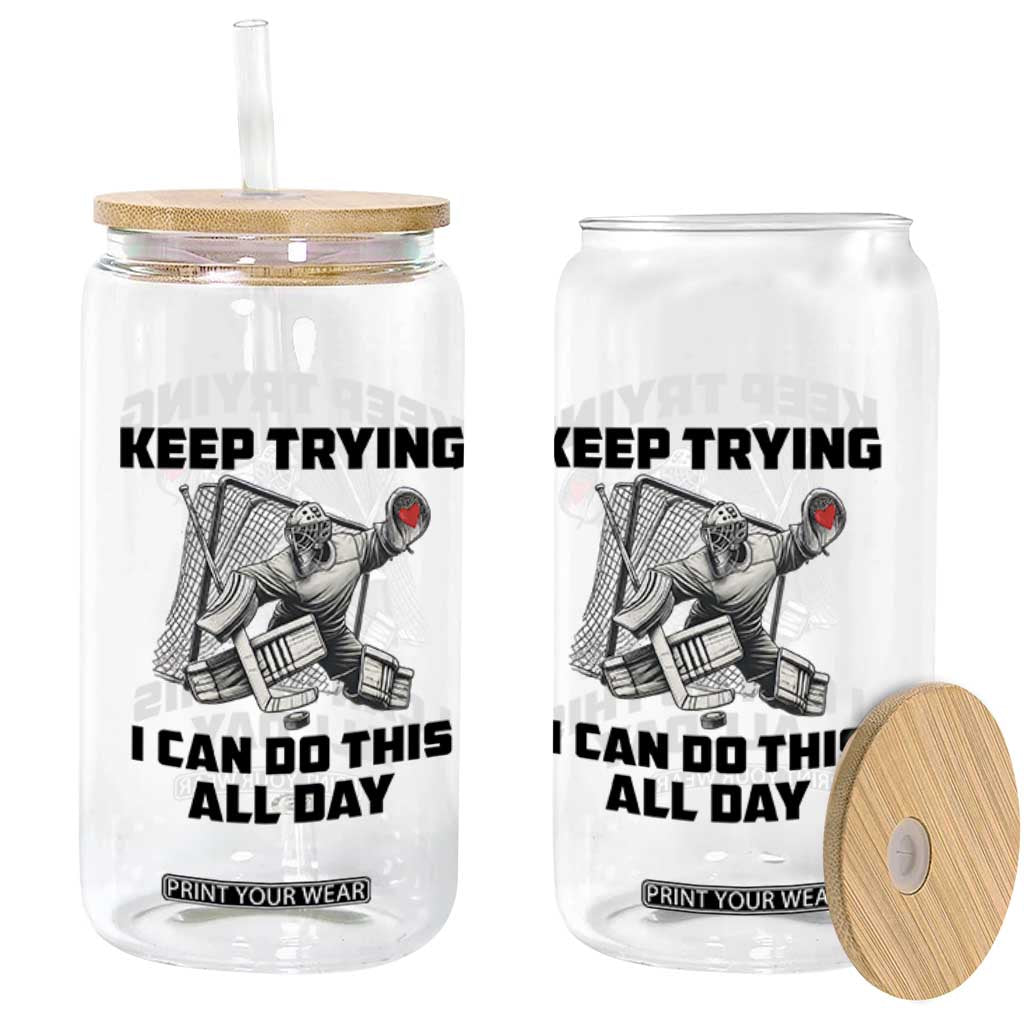 Keep Trying I Can Do This All Day Glass Can Funny Goalie Hockey Player Gift TS12 Print Your Wear