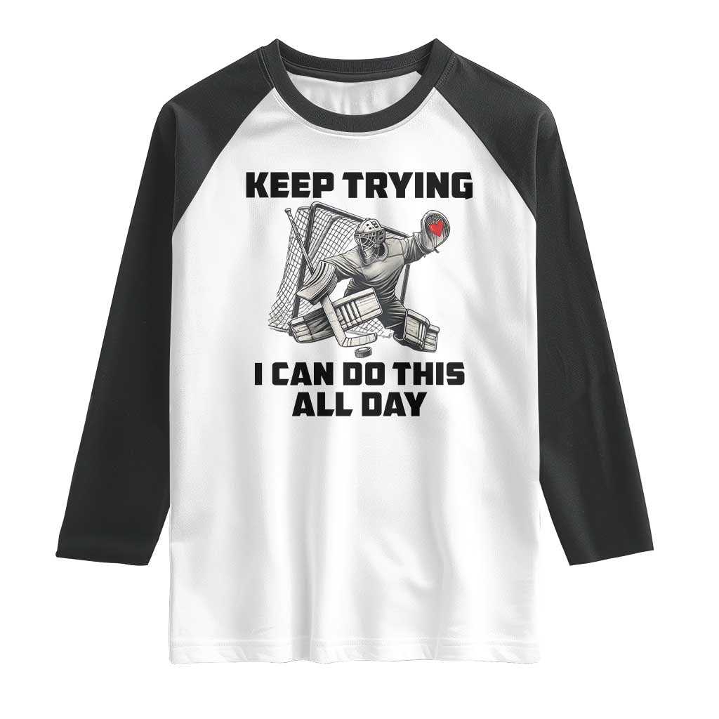 Keep Trying I Can Do This All Day Raglan Shirt Funny Goalie Hockey Player Gift TS12 White Black Print Your Wear