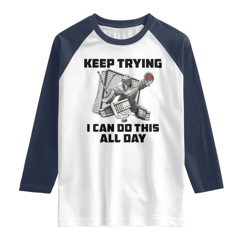 Keep Trying I Can Do This All Day Raglan Shirt Funny Goalie Hockey Player Gift TS12 White Navy Print Your Wear
