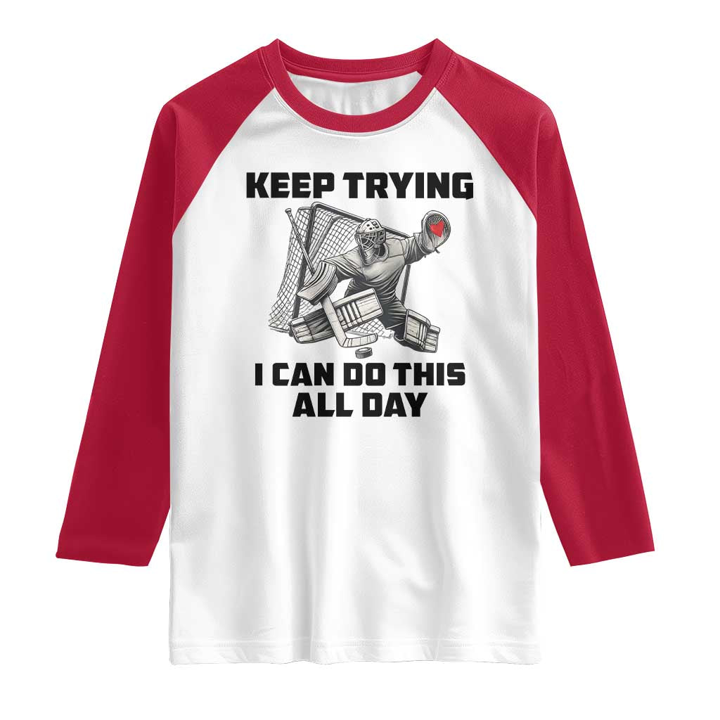 Keep Trying I Can Do This All Day Raglan Shirt Funny Goalie Hockey Player Gift TS12 White Red Print Your Wear