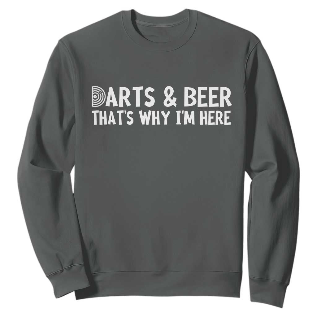 Funny Darts And Beer That Is Why I Am Here Sweatshirt Dartist Beer Lover TS12 Dark Heather Print Your Wear