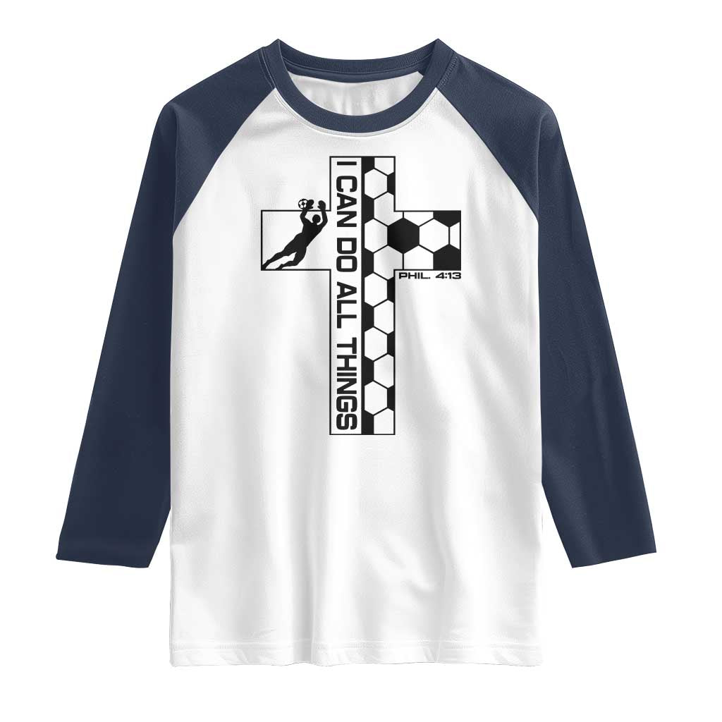 I Can Do All Things Through Soccer Christian Faith Gift Raglan Shirt TS12 White Navy Print Your Wear