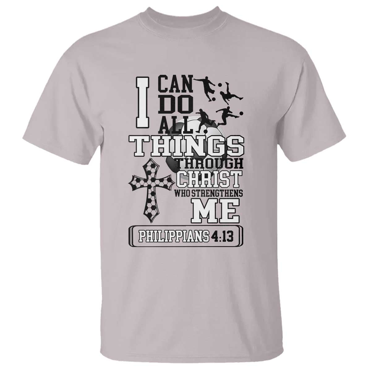 Soccer Christian Gift T Shirt I Can Do All Things Through Christ TS12 Ice Gray Print Your Wear