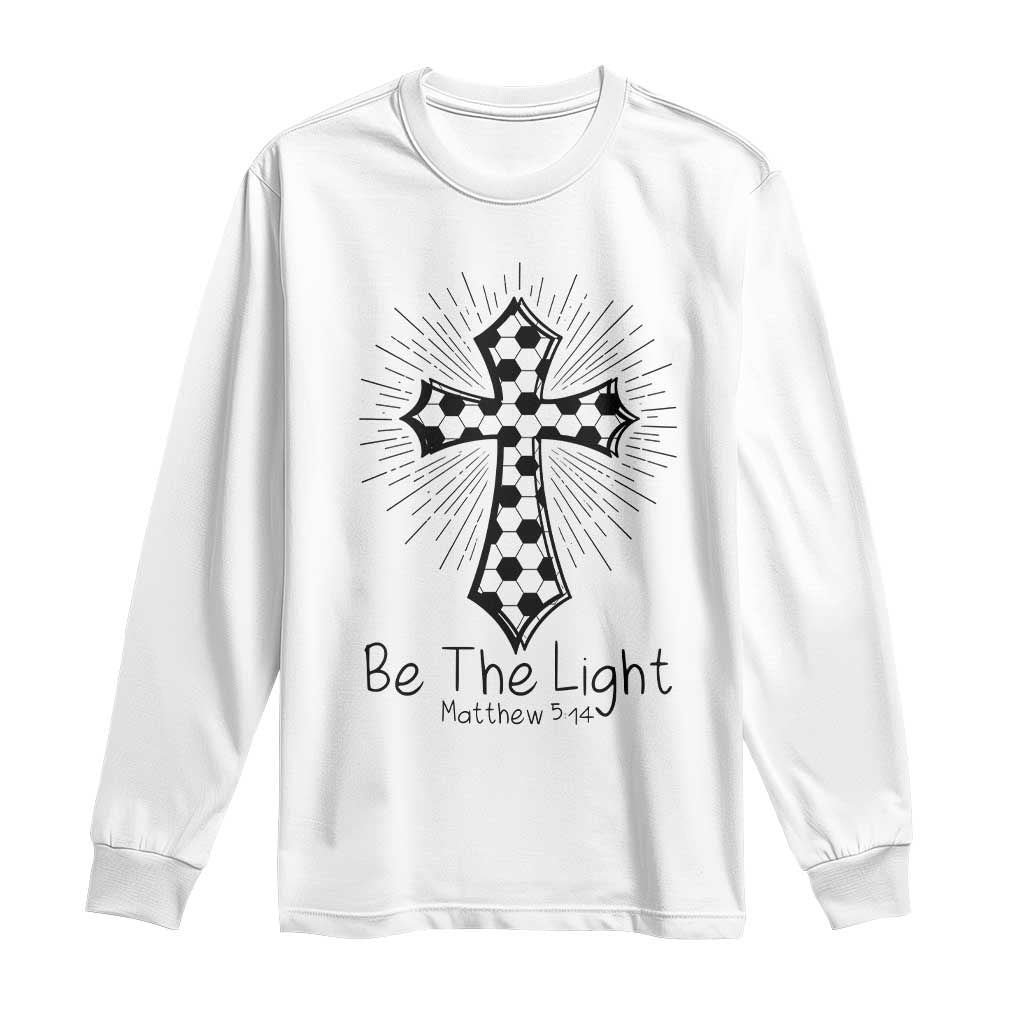 Be The Light Matthew 5 14 Long Sleeve Shirt Christian Soccer Faith Gift TS12 White Print Your Wear