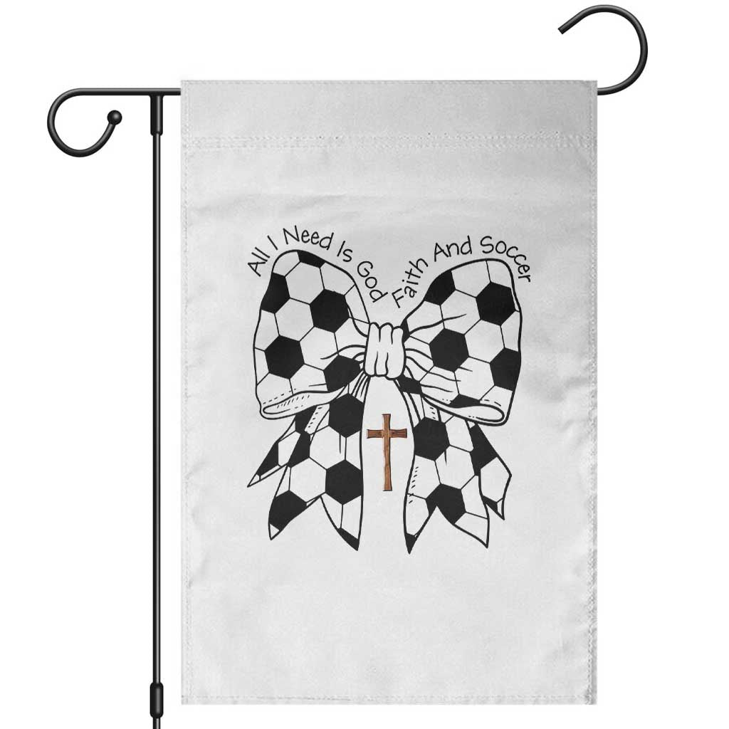 All I Need Is God Faith And Soccer Garden Flag Christian Gift TS12 White Print Your Wear