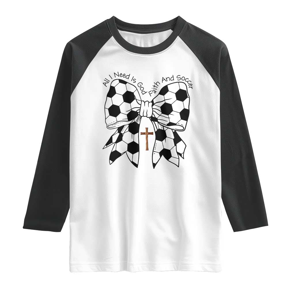 All I Need Is God Faith And Soccer Raglan Shirt Christian Gift TS12 White Black Print Your Wear