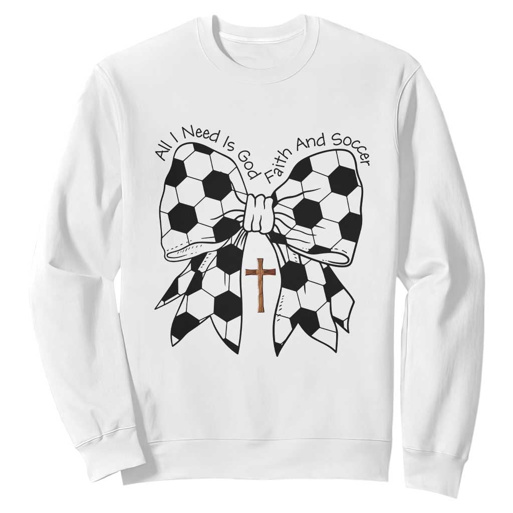 All I Need Is God Faith And Soccer Sweatshirt Christian Gift TS12 White Print Your Wear