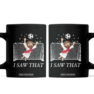 I Saw That Coffee Mug Funny Jesus Goalie Soccer Player TS12 Black Print Your Wear