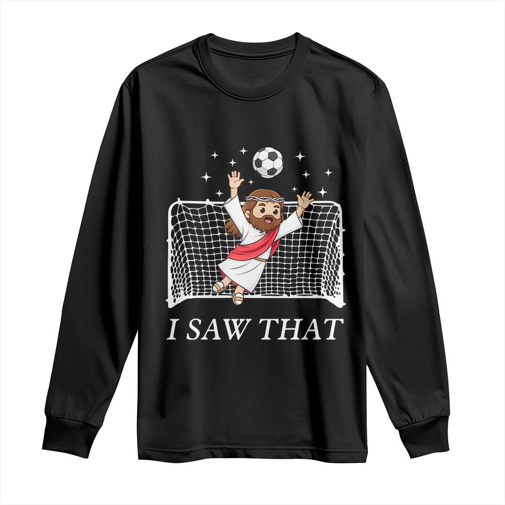 I Saw That Long Sleeve Shirt Funny Jesus Goalie Soccer Player TS12 Black Print Your Wear