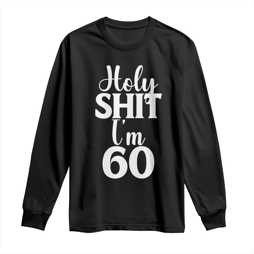Personalized 60th Birthday Party Long Sleeve Shirt Custom Number Bday Holy Shit I Am 60 TS12 Black Print Your Wear